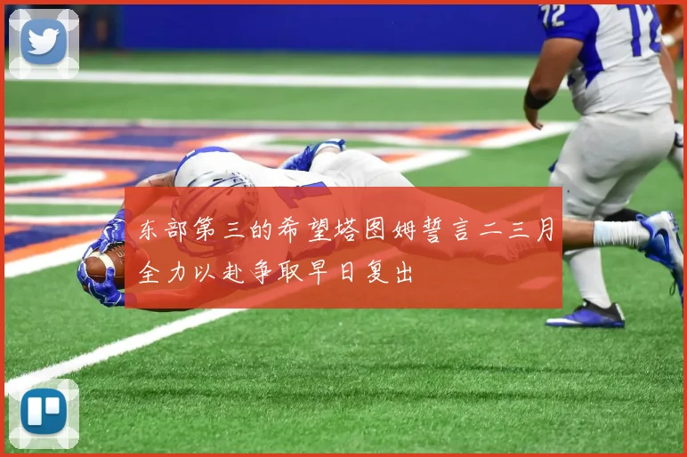 东部第三的希望塔图姆誓言二三月全力以赴争取早日复出