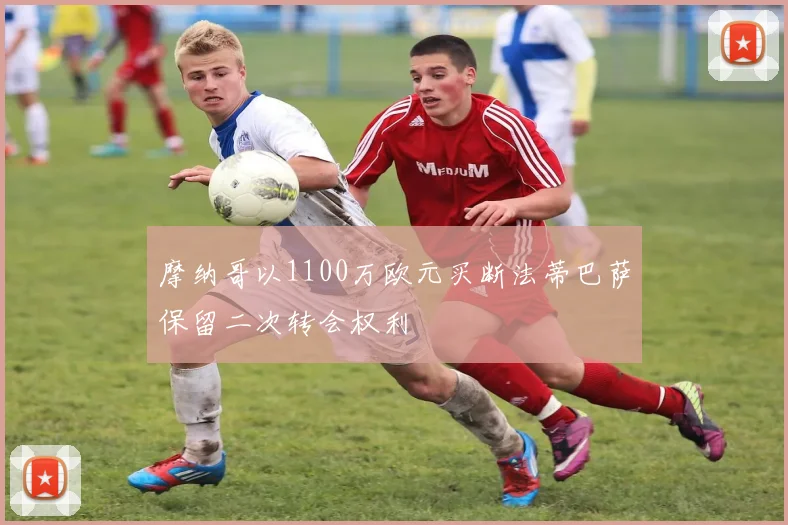 摩纳哥以1100万欧元买断法蒂巴萨保留二次转会权利